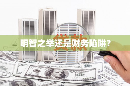 贵德明智之举还是财务陷阱？