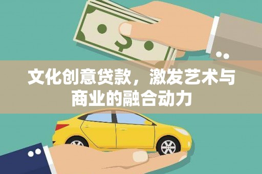 贵德文化创意贷款，激发艺术与商业的融合动力
