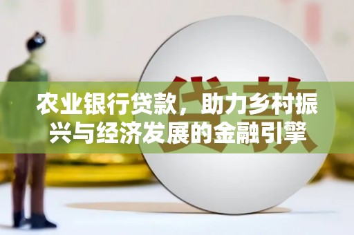 贵德农业银行贷款，助力乡村振兴与经济发展的金融引擎