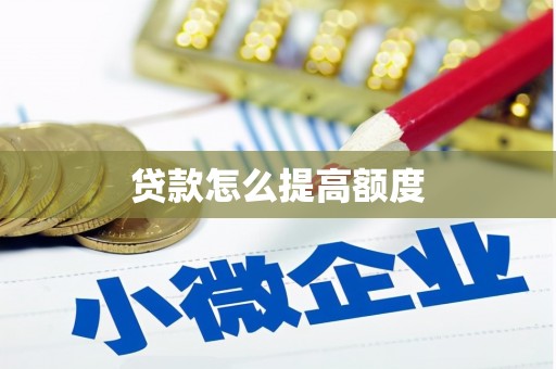 贵德贷款怎么提高额度