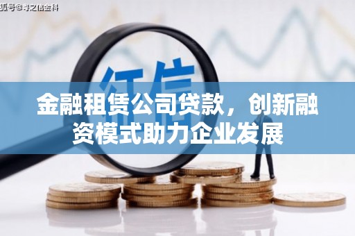 贵德金融租赁公司贷款，创新融资模式助力企业发展
