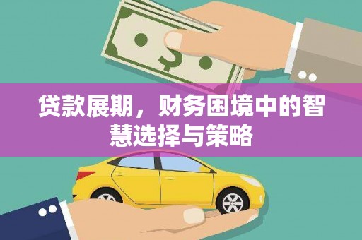 贵德贷款展期，财务困境中的智慧选择与策略