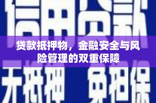 贵德贷款抵押物，金融安全与风险管理的双重保障
