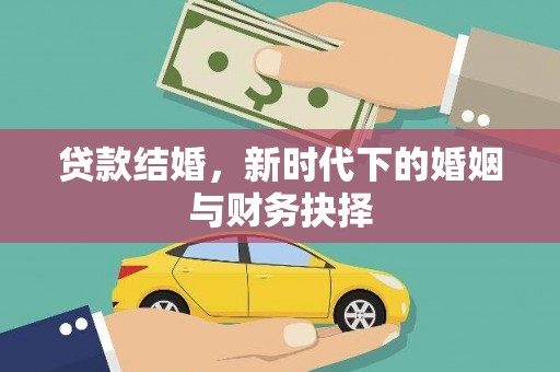 贵德贷款结婚，新时代下的婚姻与财务抉择