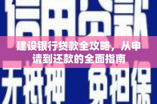 贵德建设银行贷款全攻略，从申请到还款的全面指南