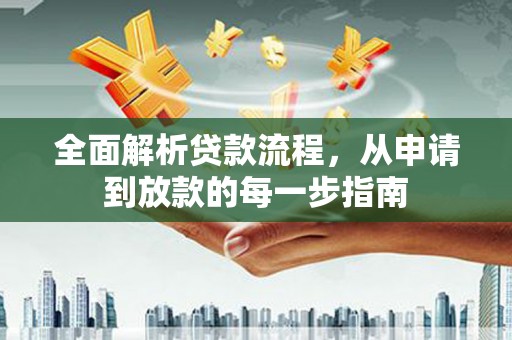 贵德全面解析贷款流程，从申请到放款的每一步指南