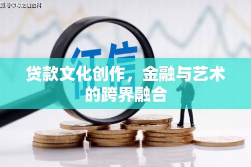贵德贷款文化创作，金融与艺术的跨界融合