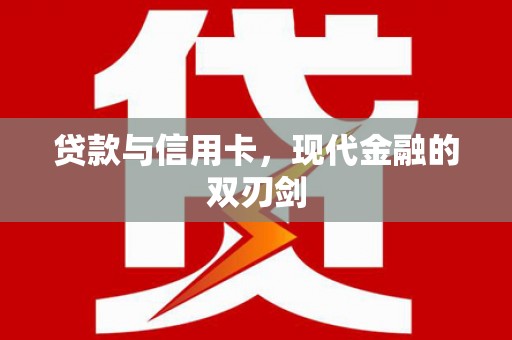 贵德贷款与信用卡，现代金融的双刃剑
