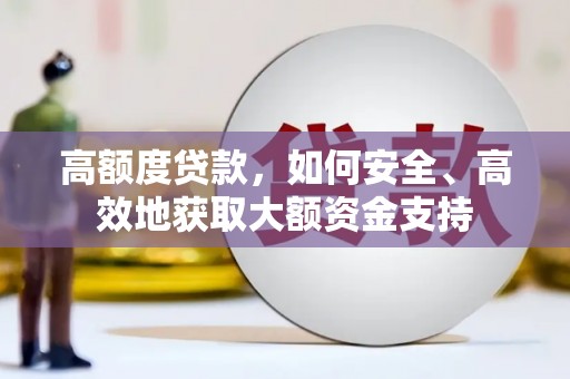 贵德高额度贷款，如何安全、高效地获取大额资金支持