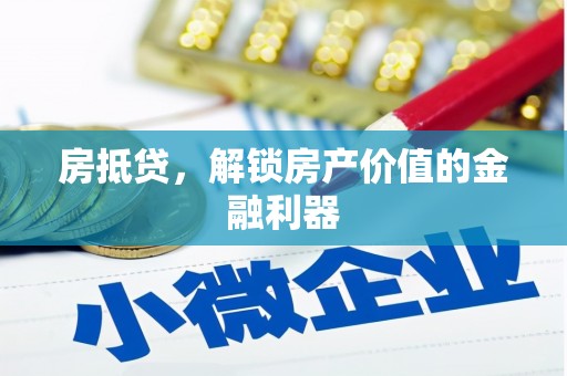 贵德房抵贷，解锁房产价值的金融利器