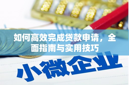 贵德如何高效完成贷款申请，全面指南与实用技巧