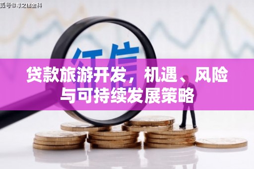 贵德贷款旅游开发，机遇、风险与可持续发展策略