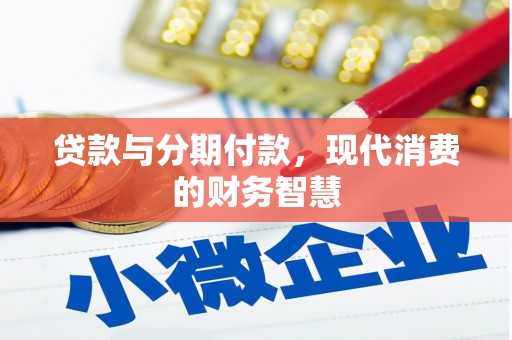 贵德贷款与分期付款，现代消费的财务智慧