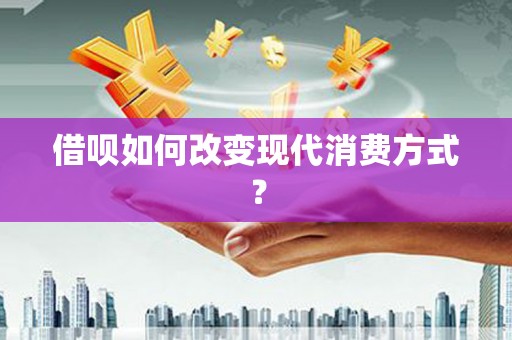 贵德借呗如何改变现代消费方式？