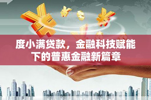 贵德度小满贷款，金融科技赋能下的普惠金融新篇章