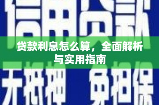 贵德贷款利息怎么算，全面解析与实用指南