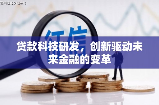 贵德贷款科技研发，创新驱动未来金融的变革