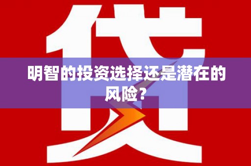 贵德明智的投资选择还是潜在的风险？