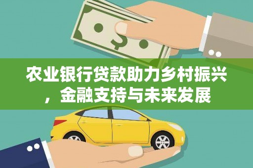 贵德农业银行贷款助力乡村振兴，金融支持与未来发展