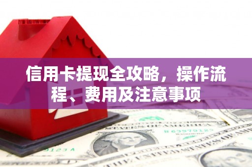 贵德信用卡提现全攻略，操作流程、费用及注意事项