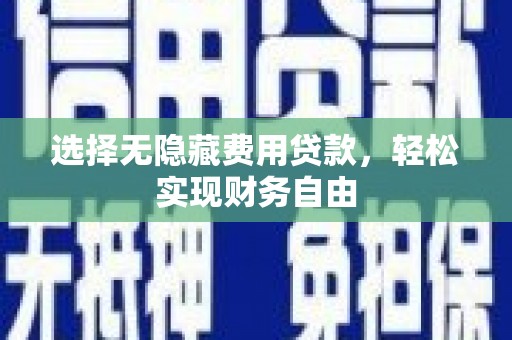 贵德选择无隐藏费用贷款，轻松实现财务自由