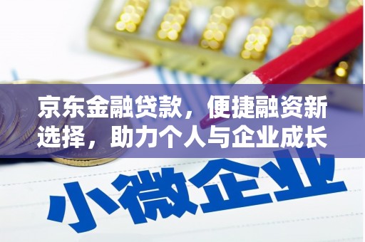 贵德京东金融贷款，便捷融资新选择，助力个人与企业成长