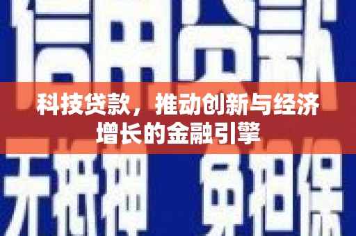 贵德科技贷款，推动创新与经济增长的金融引擎