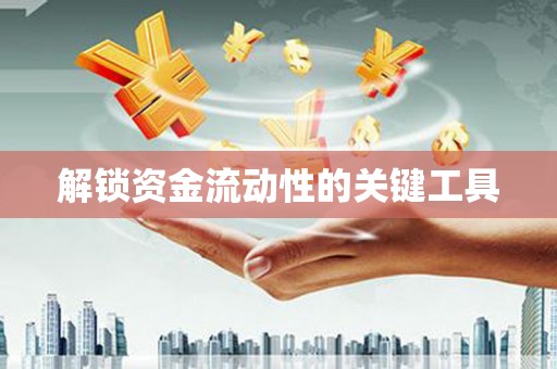 贵德解锁资金流动性的关键工具