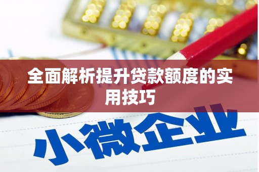 贵德全面解析提升贷款额度的实用技巧
