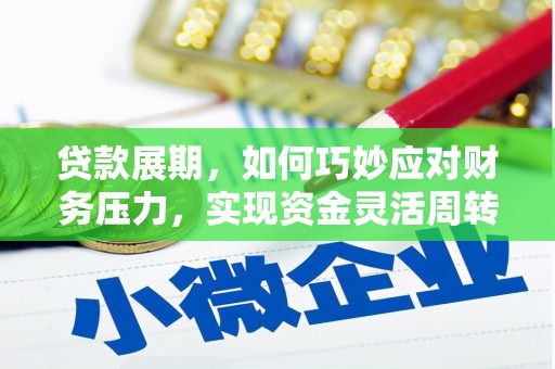 贵德贷款展期，如何巧妙应对财务压力，实现资金灵活周转