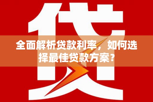 贵德全面解析贷款利率，如何选择最佳贷款方案？