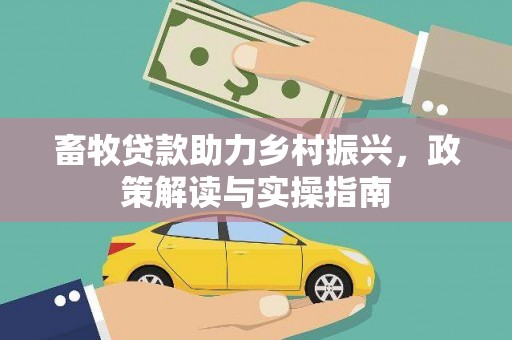 贵德畜牧贷款助力乡村振兴，政策解读与实操指南