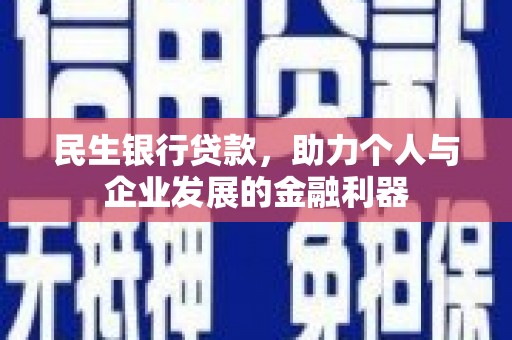 贵德民生银行贷款，助力个人与企业发展的金融利器