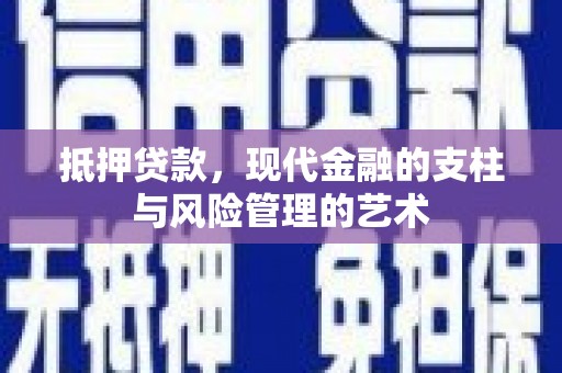 贵德抵押贷款，现代金融的支柱与风险管理的艺术