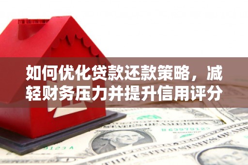 贵德如何优化贷款还款策略，减轻财务压力并提升信用评分