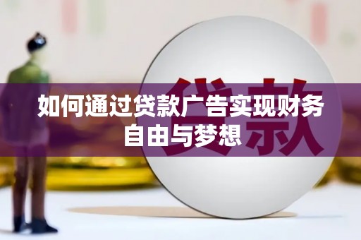 贵德如何通过贷款广告实现财务自由与梦想
