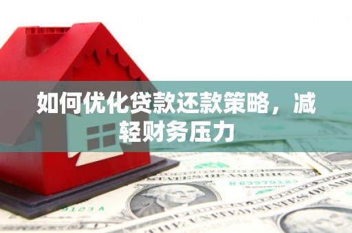 贵德如何优化贷款还款策略，减轻财务压力