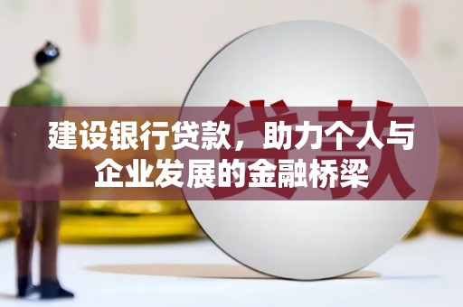 贵德建设银行贷款，助力个人与企业发展的金融桥梁