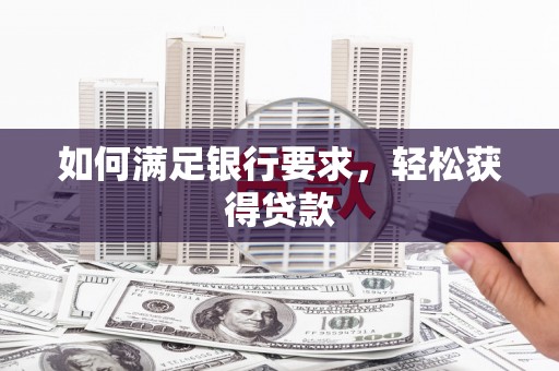 贵德如何满足银行要求，轻松获得贷款