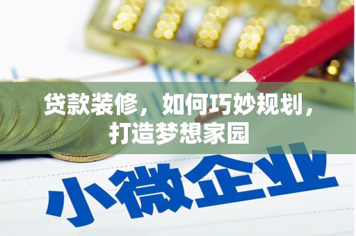 贵德贷款装修，如何巧妙规划，打造梦想家园