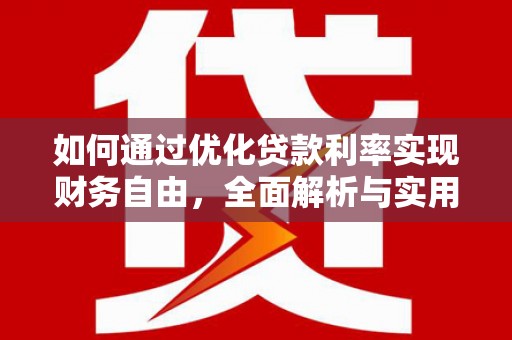 贵德如何通过优化贷款利率实现财务自由，全面解析与实用策略