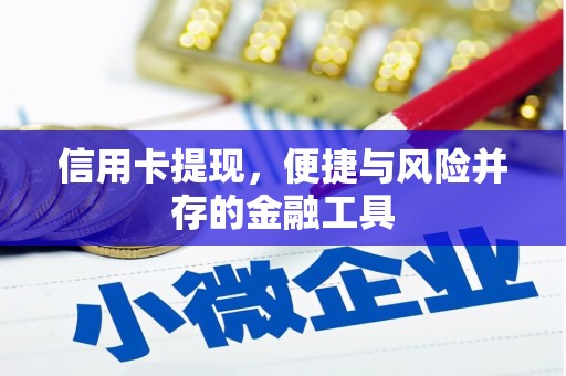 贵德信用卡提现，便捷与风险并存的金融工具