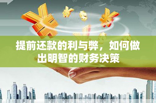 贵德提前还款的利与弊，如何做出明智的财务决策