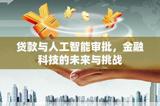 贵德贷款与人工智能审批，金融科技的未来与挑战