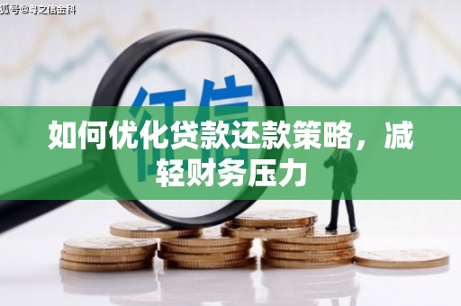 贵德如何优化贷款还款策略，减轻财务压力