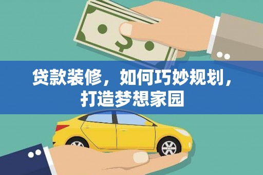 贵德贷款装修，如何巧妙规划，打造梦想家园