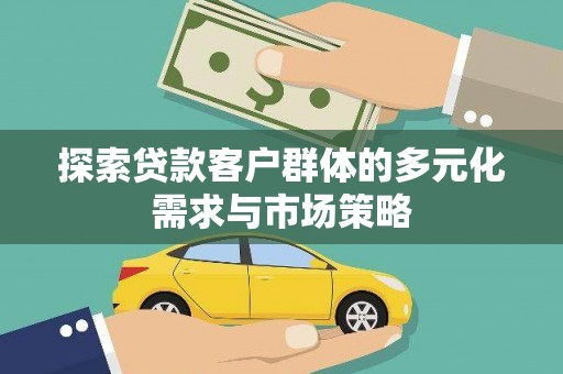 贵德探索贷款客户群体的多元化需求与市场策略