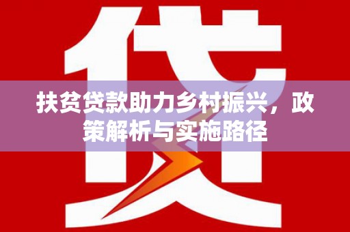 贵德扶贫贷款助力乡村振兴，政策解析与实施路径