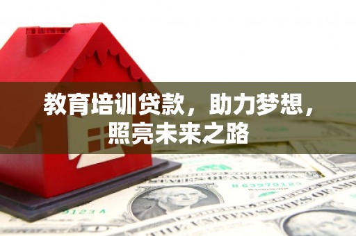 贵德教育培训贷款，助力梦想，照亮未来之路