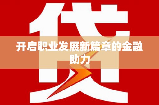贵德开启职业发展新篇章的金融助力